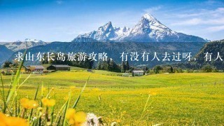 求山东长岛旅游攻略，有没有人去过呀，有人给建议吗