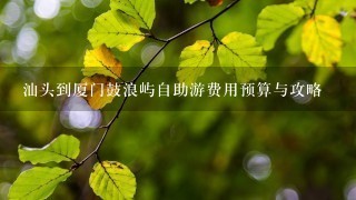 汕头到厦门鼓浪屿自助游费用预算与攻略