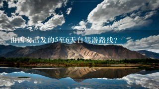 由西安出发的5至6天自驾游路线？