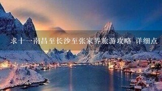 求十一南昌至长沙至张家界旅游攻略 详细点 别复制粘贴