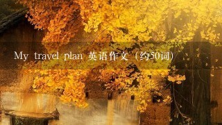 My travel plan 英语作文（约50词)