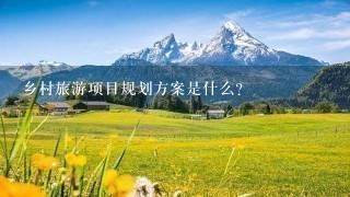 乡村旅游项目规划方案是什么？