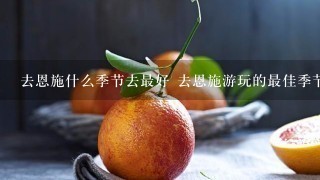 去恩施什么季节去最好 去恩施游玩的最佳季节