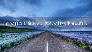 西安自驾石泉两天，怎么安排吃住游玩路线？