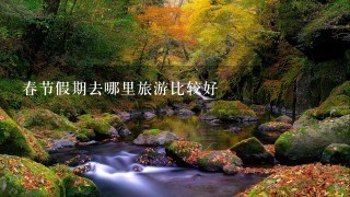 春节假期去哪里旅游比较好