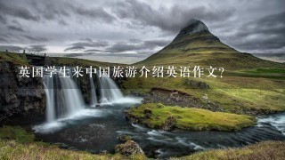 英国学生来中国旅游介绍英语作文？