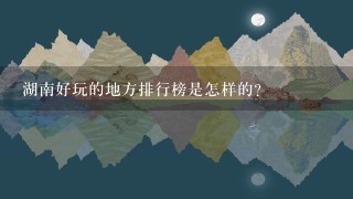 湖南好玩的地方排行榜是怎样的？