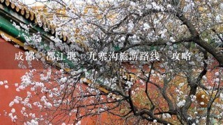 成都、都江堰、9寨沟旅游路线、攻略