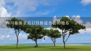 4川旅游景点12月份适合去的地方