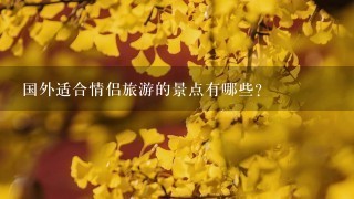 国外适合情侣旅游的景点有哪些？