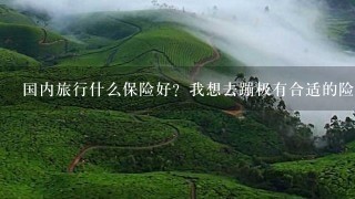 国内旅行什么保险好？我想去蹦极有合适的险种可以投保吗？