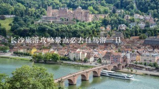 长沙旅游攻略景点必去自驾游1日