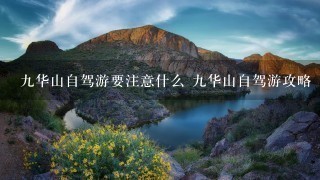 9华山自驾游要注意什么 9华山自驾游攻略