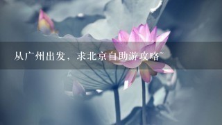 从广州出发，求北京自助游攻略~