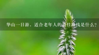 华山1日游，适合老年人的最佳路线是什么？