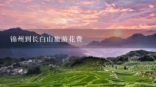 锦州到长白山旅游花费