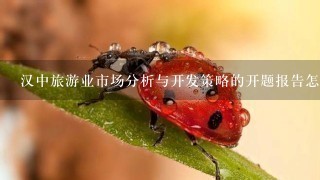 汉中旅游业市场分析与开发策略的开题报告怎么写？大概多少字？