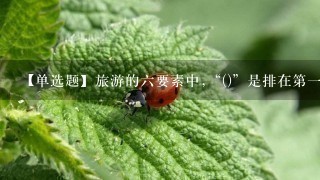 【单选题】旅游的6要素中,“()”是排在第1位的,俗话说“凡名胜之地必有佳肴”。