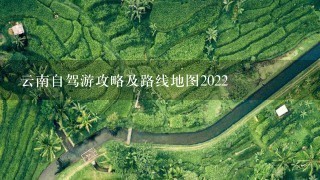 云南自驾游攻略及路线地图2022