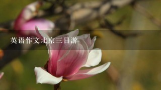 英语作文北京3日游