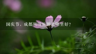 国庆节, 成都周围旅游去哪里好?