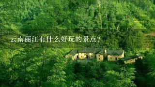 云南丽江有什么好玩的景点？