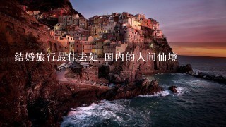 结婚旅行最佳去处 国内的人间仙境