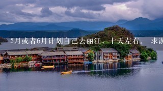 5月或者6月计划自己去丽江，十天左右。 求游玩路线