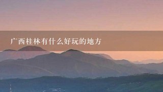 广西桂林有什么好玩的地方