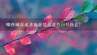 哪些城市或者旅游景点适合10月份去?