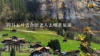 4月5月适合陪老人去哪里旅游