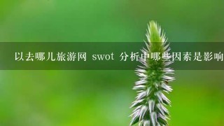 以去哪儿旅游网 swot 分析中哪些因素是影响用户选择交通方式的?