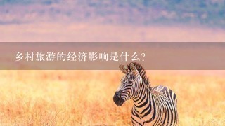 乡村旅游的经济影响是什么?