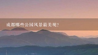 成都哪些公园风景最美观?