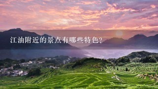 江油附近的景点有哪些特色?